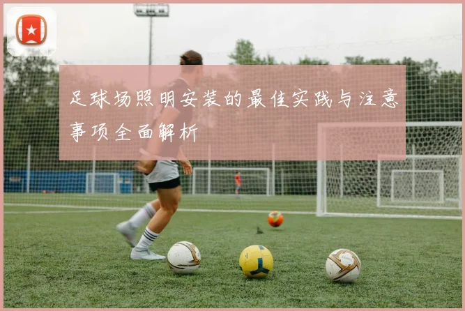 足球场照明安装的最佳实践与注意事项全面解析